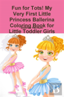 Fun For Tots! My Very First Little Princess Ballerina Coloring Book For Little Toddler Girls