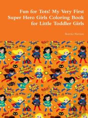 Fun For Tots! My Very First Super Hero Girls Coloring Book For Little Toddler Girls