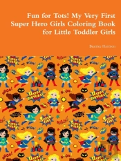 Fun For Tots! My Very First Super Hero Girls Coloring Book For Little Toddler Girls