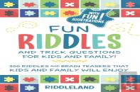 Fun Riddles & Trick Questions For Kids And Family: 300 Riddles And Brain Teasers That Kids And Family Will Enjoy - Ages 7-9 8-12