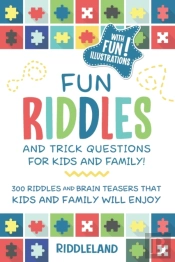 Fun Riddles & Trick Questions For Kids And Family: 300 Riddles And Brain Teasers That Kids And Family Will Enjoy - Ages 7-9 8-12