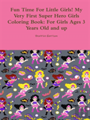 Fun Time For Little Girls! My Very First Super Hero Girls Coloring Book