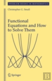 Functional Equations And How To Solve Them