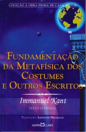 Fundamentação da Metafísica dos Costumes e Outros Escritos