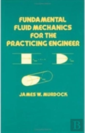 Fundamental Fluid Mechanics For The Practicing Engineer