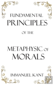 Fundamental Principles Of The Metaphysic Of Morals