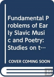 Fundamental Problems Of Early Slavic Music And Poetry