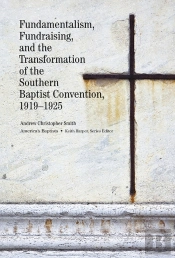 Fundamentalism, Fundraising, And The Transformation Of The Southern Baptist Convention, 19191925