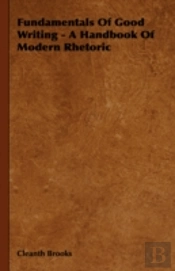 Fundamentals Of Good Writing - A Handbook Of Modern Rhetoric