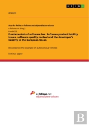 Fundamentals Of Software Law. Software Product Liability Issues, Software Quality Control And The Developer'S Liability In The European Union