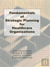Fundamentals Of Strategic Planning For Healthcare Organizations