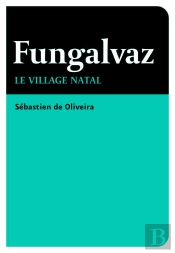 Fungalvaz ; Le Village Natal