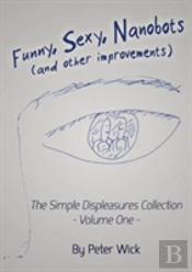 Funny, Sexy Nanobots (And Other Improvements): The Simple Displeasures Collection - Volume One