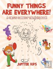 Funny Things Are Everywhere! A Circus Connect The Dots Book