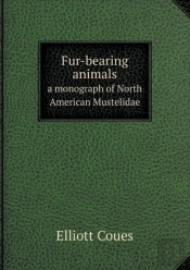 Fur-Bearing Animals A Monograph Of North American Mustelidae