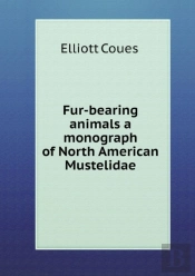Fur-Bearing Animals A Monograph Of North American Mustelidae