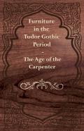 Furniture In The Tudor Gothic Period - The Age Of The Carpenter