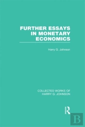 Further Essays In Monetary Economics (Collected Works Of Harry Johnson)