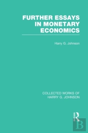 Further Essays In Monetary Economics (Collected Works Of Harry Johnson)