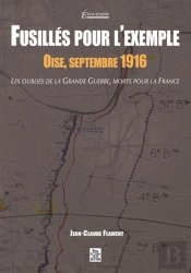 Fusilles Pour L'Exemple - Oise, Septembre 1916 - Les Oublies De La Grande Guerre