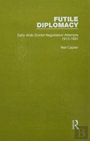 Futile Diplomacy - A History Of Arab-Israeli Negotiations, 1913-56