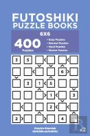 Futoshiki Puzzle Books - 400 Easy To Master Puzzles 6x6 (Volume 2)