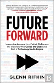 Future Forward: Leadership Lessons From Patrick Mcgovern, The Visionary Who Circled The Globe And Built A Technology Media Empire