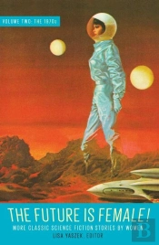 Future Is Female! Volume Two, The 1970s: More Classic Science Fiction Stories By Women