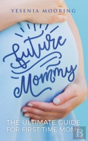 Future Mommy The Ultimate Guide For First Time Moms