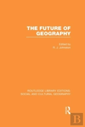 Future Of Geography (Rle Social & Cultural Geography)