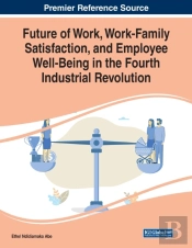 Future Of Work, Work-Family Satisfaction, And Employee Well-Being In The Fourth Industrial Revolution