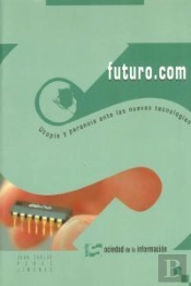 Futuro.Com Utopia Y Paranoia Ante Las Nuevas Tecnologias