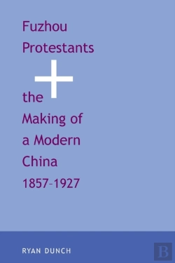 Bertrand.pt - Fuzhou Protestants And The Making Of A Modern China, 1857-1927