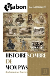 Gabon : Histoire Sombre De Mon Pays, Ses Terres Et Ses Guerriers