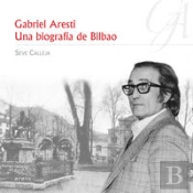 Gabriel Aresti: Una Biografía De Bilbao