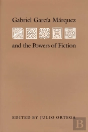Gabriel Garcia Marquez And The Powers Of Fiction