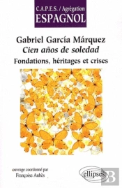 Gabriel Garcia Marquez, Cien Anos De Soledad. Fondations, Héritages Et Crises
