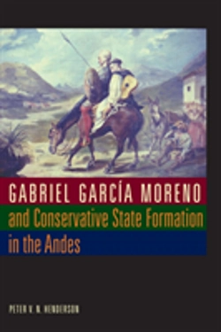 Bertrand.pt - Gabriel Garcia Moreno And Conservative State Formation In The Andes