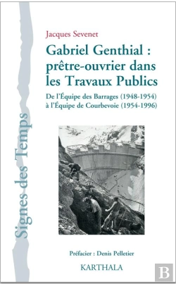 Bertrand.pt - Gabriel Genthial ; Prêtre-Ouvrier Dans Les Travaux Publics ; De L'Équipe Des Barrages (1948-1954) À L'Équipe De Courbevoie (1954-1996)