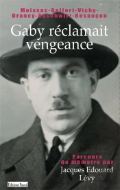 Gaby Réclamait Vengeance : Parcours De Mémoire : Moissac-Belfort-Vichy-Auschwitz-Besançon