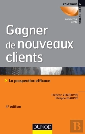 Gagner De Nouveaux Clients ; La Prospection Efficace (4e Édition)