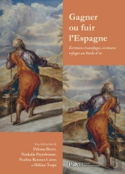 Gagner Ou Fuir L'Espagne : Ecritures Transfuges, Écritures Refuges Au Siècle D'Or