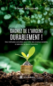 Gagnez De L'Argent Durablement ! : Des Méthodes Concrètes Pour Créer Des Revenus Durables Et Atteindre La Liberté Financière