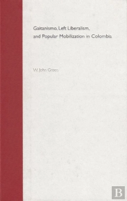 Bertrand.pt - Gaitanismo, Left Liberalism And Popular Mobilization In Colombia