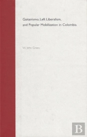 Gaitanismo, Left Liberalism, And Popular Mobilization In Colombia