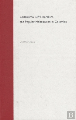 Bertrand.pt - Gaitanismo, Left Liberalism, And Popular Mobilization In Colombia