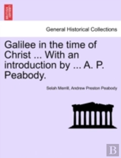 Bertrand.pt - Galilee In The Time Of Christ ... With An Introduction By ... A. P. Peabody.
