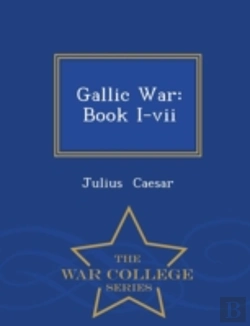 Bertrand.pt - Gallic War: Book I-Vii - War College Ser