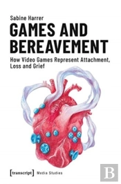 Games And Bereavement Â€“ How Video Games Represent Attachment, Loss, And Grief