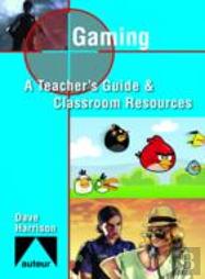 Gaming - Teacher`S Guide & Classroom Resources